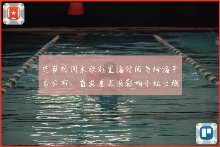 巴萨对国米欧冠直播时间与转播平台公布，首发看点或影响小组出线