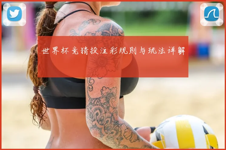 世界杯竞猜投注彩规则与玩法详解