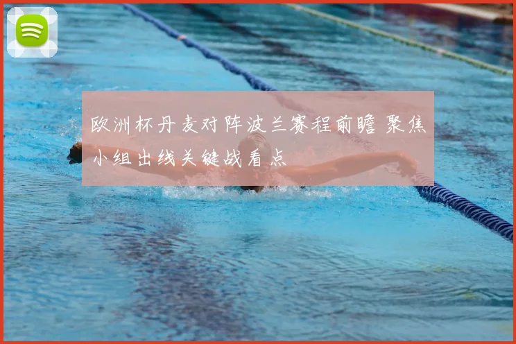 欧洲杯丹麦对阵波兰赛程前瞻 聚焦小组出线关键战看点